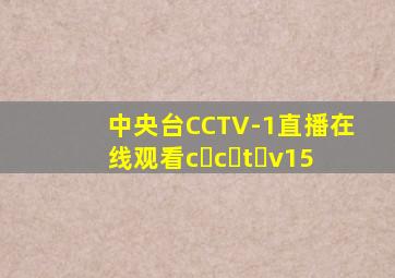 中央台CCTV-1直播在线观看c c t v15